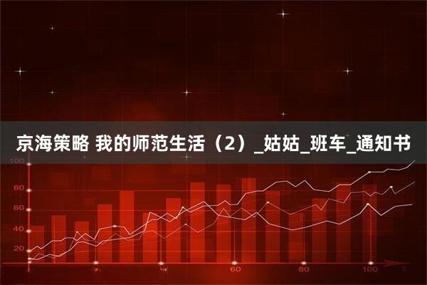 京海策略 我的师范生活（2）_姑姑_班车_通知书